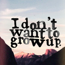 I dont want to grow up